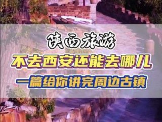 西安周边古镇哪个好玩？西安周边最值得去的古镇？