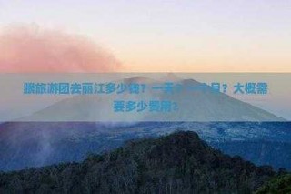 去云南旅游大概需要多少钱，去云南旅行要花多少钱