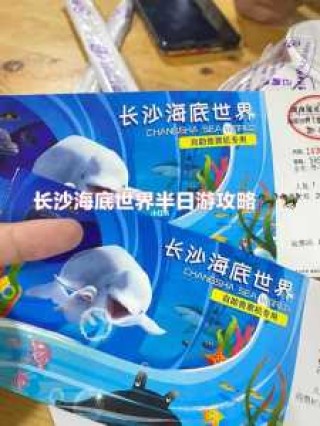 长沙海底世界价目表，长沙海底世界价目表2023