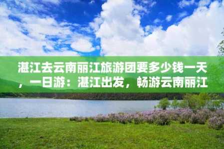 云南旅游费用表,云南旅游最低报价 第2张 云南旅游费用表,云南旅游最低报价 第2张