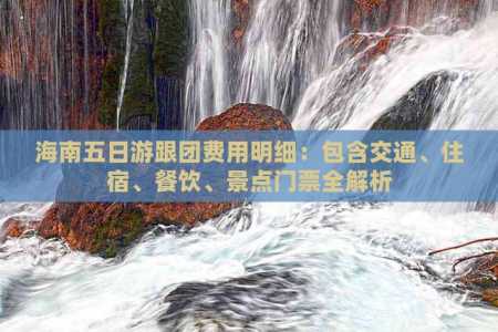 跟团去海南旅游要多少钱?去海南跟团费用? 第3张 跟团去海南旅游要多少钱?去海南跟团费用? 第3张