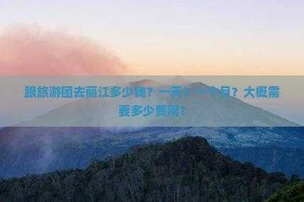 去云南旅游大概需要多少钱,去云南旅行要花多少钱 第5张 去云南旅游大概需要多少钱,去云南旅行要花多少钱 第5张